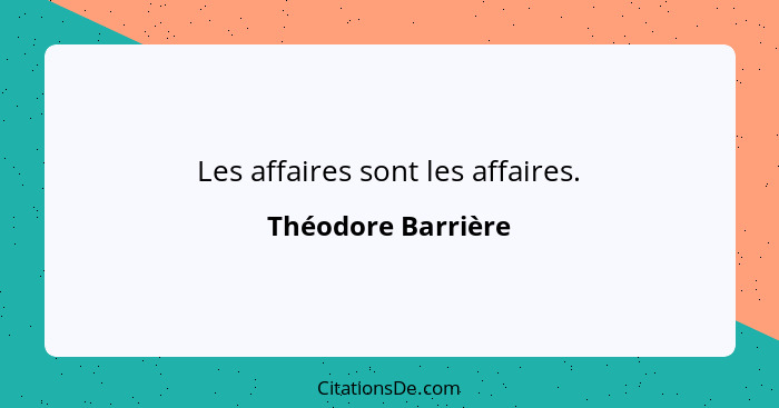 Les affaires sont les affaires.... - Théodore Barrière