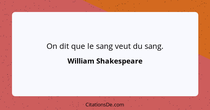 On dit que le sang veut du sang.... - William Shakespeare