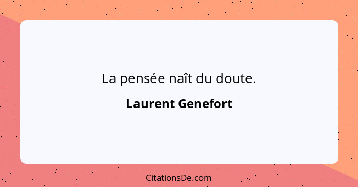 La pensée naît du doute.... - Laurent Genefort