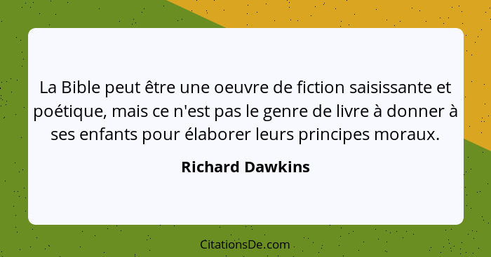 La Bible peut être une oeuvre de fiction saisissante et poétique, mais ce n'est pas le genre de livre à donner à ses enfants pour él... - Richard Dawkins