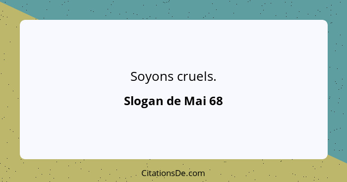 Soyons cruels.... - Slogan de Mai 68