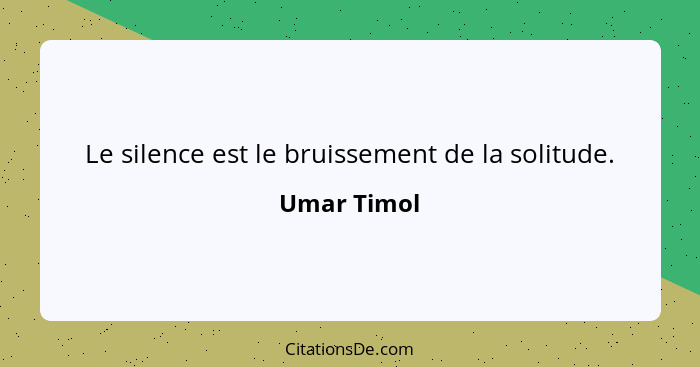 Le silence est le bruissement de la solitude.... - Umar Timol