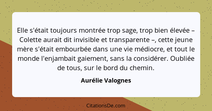 Elle s'était toujours montrée trop sage, trop bien élevée – Colette aurait dit invisible et transparente –, cette jeune mère s'étai... - Aurélie Valognes