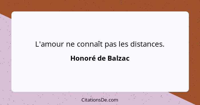 L'amour ne connaît pas les distances.... - Honoré de Balzac