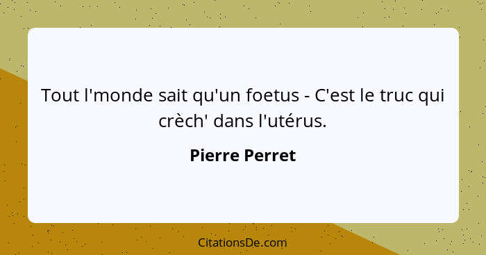 Tout l'monde sait qu'un foetus - C'est le truc qui crèch' dans l'utérus.... - Pierre Perret