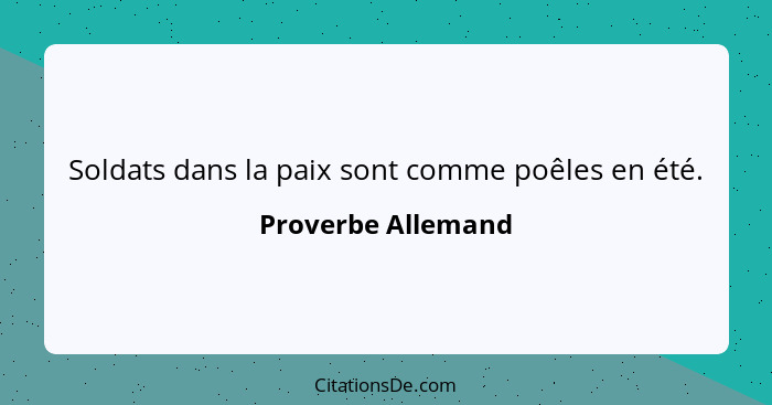 Soldats dans la paix sont comme poêles en été.... - Proverbe Allemand