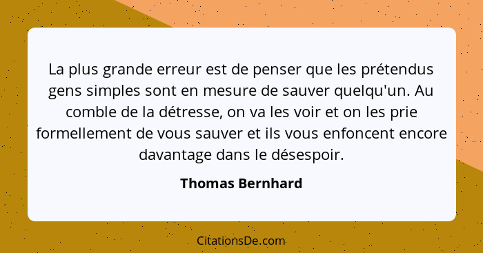 Thomas Bernhard La Plus Grande Erreur Est De Penser Que Le