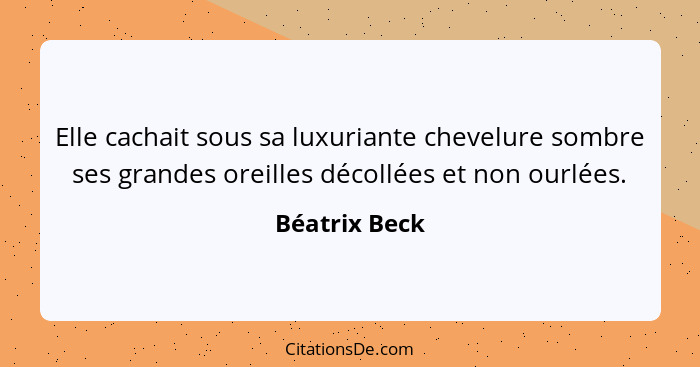 Elle cachait sous sa luxuriante chevelure sombre ses grandes oreilles décollées et non ourlées.... - Béatrix Beck