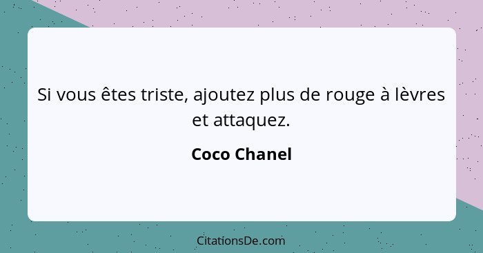 Si vous êtes triste, ajoutez plus de rouge à lèvres et attaquez.... - Coco Chanel