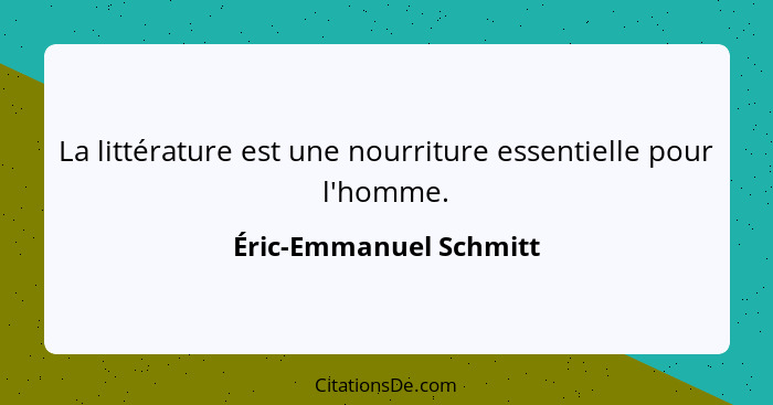 La littérature est une nourriture essentielle pour l'homme.... - Éric-Emmanuel Schmitt