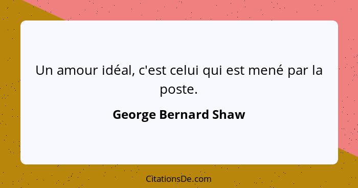 Un amour idéal, c'est celui qui est mené par la poste.... - George Bernard Shaw