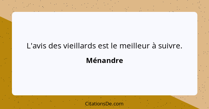 L'avis des vieillards est le meilleur à suivre.... - Ménandre