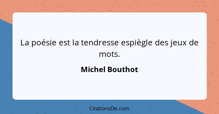 La poésie est la tendresse espiègle des jeux de mots.... - Michel Bouthot