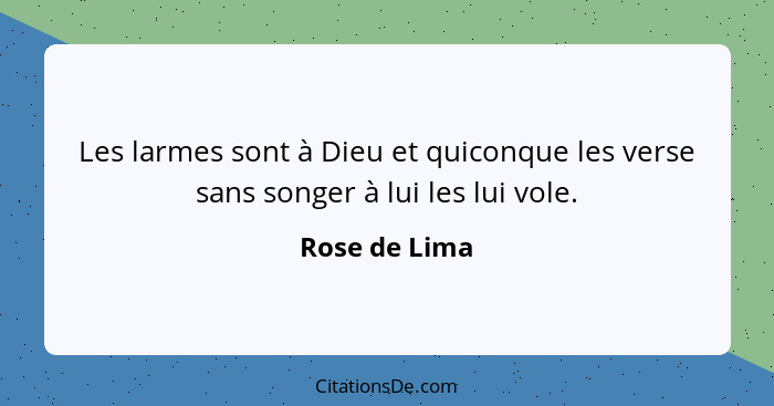 Les larmes sont à Dieu et quiconque les verse sans songer à lui les lui vole.... - Rose de Lima