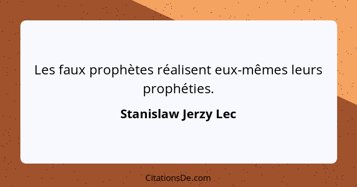 Les faux prophètes réalisent eux-mêmes leurs prophéties.... - Stanislaw Jerzy Lec