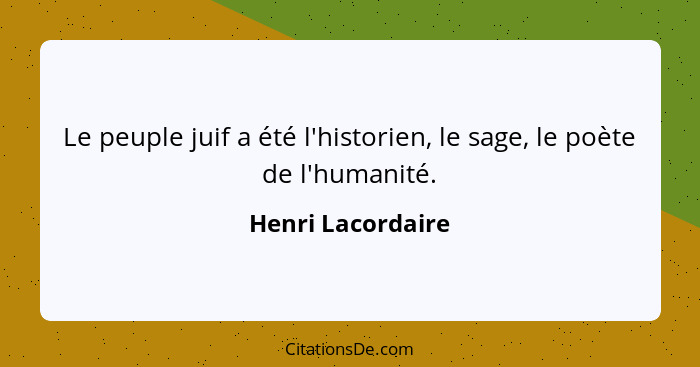 Le peuple juif a été l'historien, le sage, le poète de l'humanité.... - Henri Lacordaire