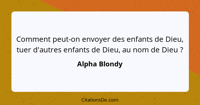 Comment peut-on envoyer des enfants de Dieu, tuer d'autres enfants de Dieu, au nom de Dieu ?... - Alpha Blondy