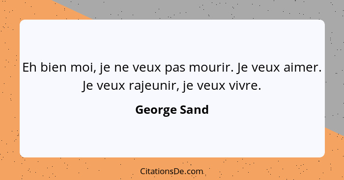 Eh bien moi, je ne veux pas mourir. Je veux aimer. Je veux rajeunir, je veux vivre.... - George Sand