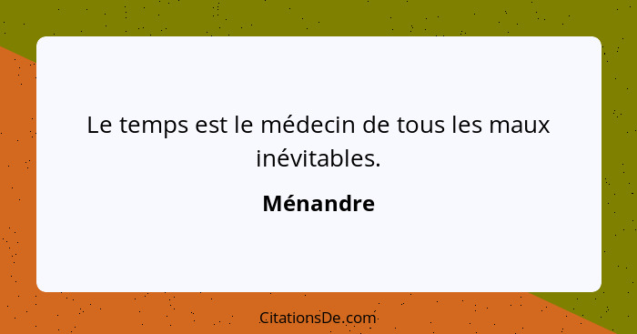 Le temps est le médecin de tous les maux inévitables.... - Ménandre