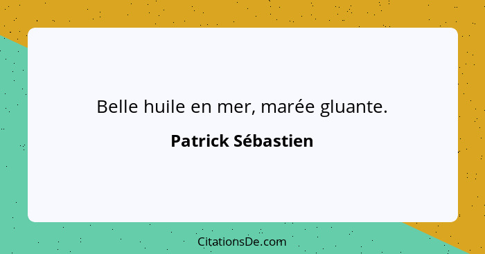 Belle huile en mer, marée gluante.... - Patrick Sébastien