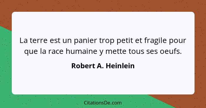 La terre est un panier trop petit et fragile pour que la race humaine y mette tous ses oeufs.... - Robert A. Heinlein