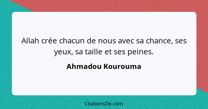 Allah crée chacun de nous avec sa chance, ses yeux, sa taille et ses peines.... - Ahmadou Kourouma