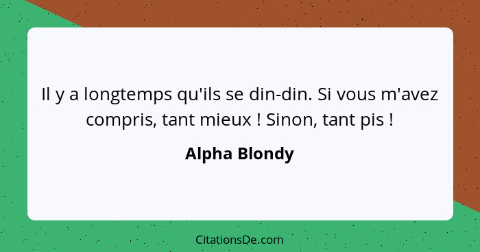 Il y a longtemps qu'ils se din-din. Si vous m'avez compris, tant mieux ! Sinon, tant pis !... - Alpha Blondy