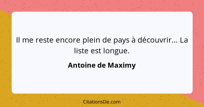 Il me reste encore plein de pays à découvrir... La liste est longue.... - Antoine de Maximy