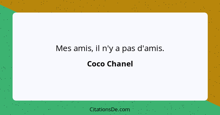 Mes amis, il n'y a pas d'amis.... - Coco Chanel