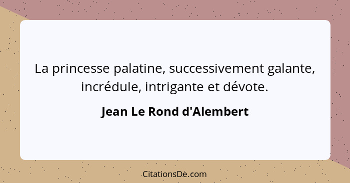 La princesse palatine, successivement galante, incrédule, intrigante et dévote.... - Jean Le Rond d'Alembert