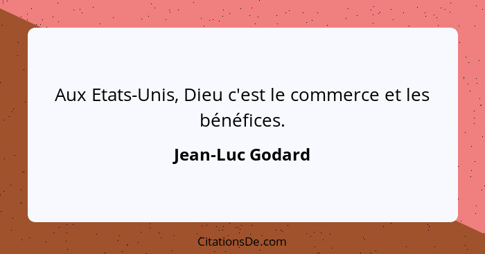 Aux Etats-Unis, Dieu c'est le commerce et les bénéfices.... - Jean-Luc Godard