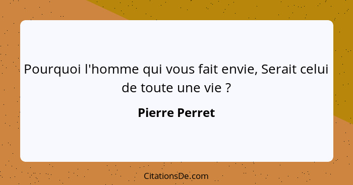 Pourquoi l'homme qui vous fait envie, Serait celui de toute une vie ?... - Pierre Perret