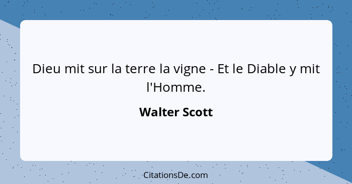 Dieu mit sur la terre la vigne - Et le Diable y mit l'Homme.... - Walter Scott