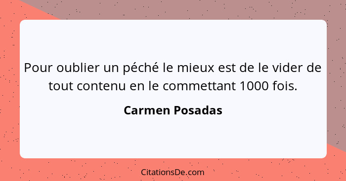 Pour oublier un péché le mieux est de le vider de tout contenu en le commettant 1000 fois.... - Carmen Posadas