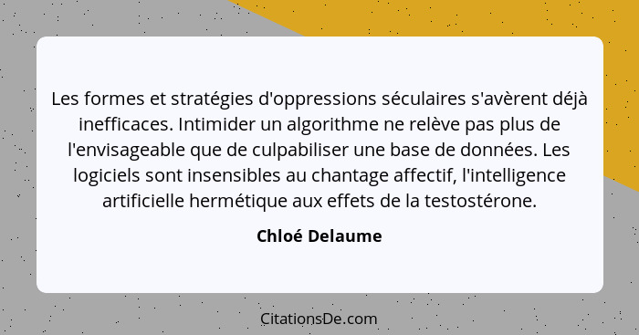 Les formes et stratégies d'oppressions séculaires s'avèrent déjà inefficaces. Intimider un algorithme ne relève pas plus de l'envisage... - Chloé Delaume