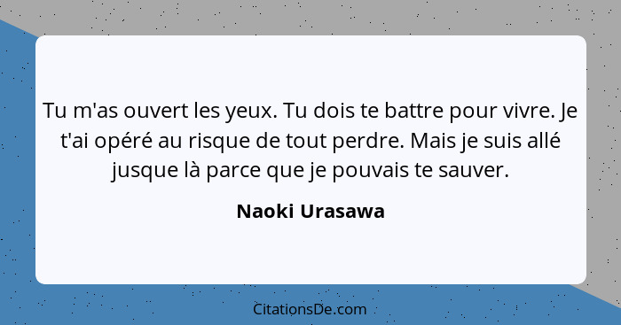 Tu m'as ouvert les yeux. Tu dois te battre pour vivre. Je t'ai opéré au risque de tout perdre. Mais je suis allé jusque là parce que j... - Naoki Urasawa