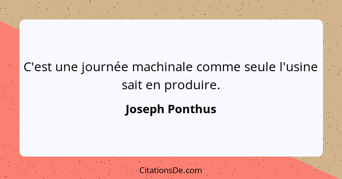 C'est une journée machinale comme seule l'usine sait en produire.... - Joseph Ponthus