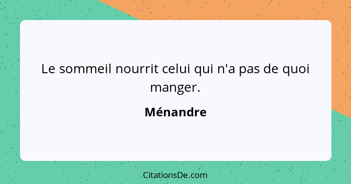 Le sommeil nourrit celui qui n'a pas de quoi manger.... - Ménandre