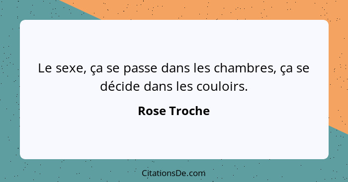 Le sexe, ça se passe dans les chambres, ça se décide dans les couloirs.... - Rose Troche