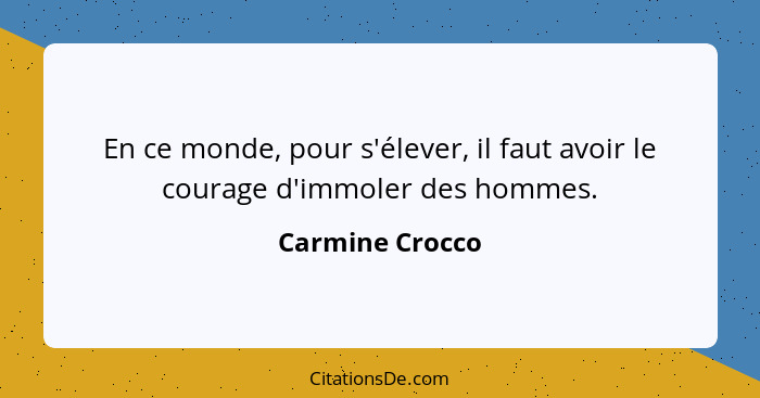 En ce monde, pour s'élever, il faut avoir le courage d'immoler des hommes.... - Carmine Crocco