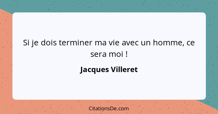 Si je dois terminer ma vie avec un homme, ce sera moi !... - Jacques Villeret