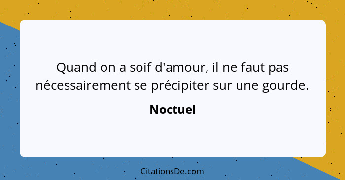 Quand on a soif d'amour, il ne faut pas nécessairement se précipiter sur une gourde.... - Noctuel