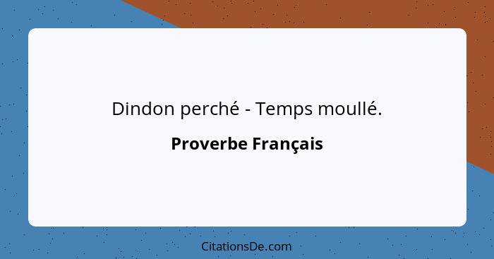 Dindon perché - Temps moullé.... - Proverbe Français