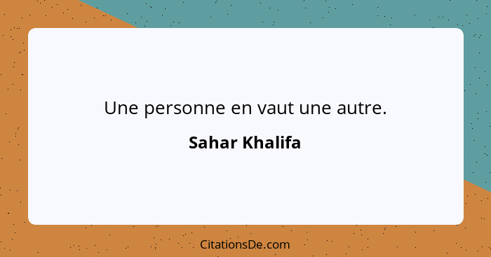 Une personne en vaut une autre.... - Sahar Khalifa