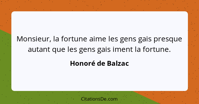 Monsieur, la fortune aime les gens gais presque autant que les gens gais iment la fortune.... - Honoré de Balzac