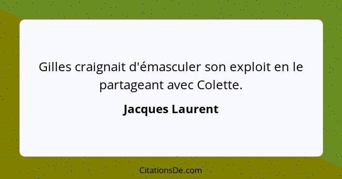 Gilles craignait d'émasculer son exploit en le partageant avec Colette.... - Jacques Laurent