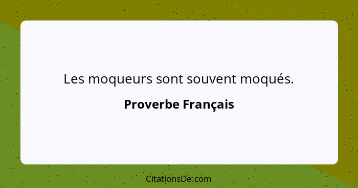 Les moqueurs sont souvent moqués.... - Proverbe Français