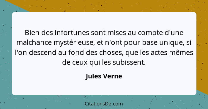 Bien des infortunes sont mises au compte d'une malchance mystérieuse, et n'ont pour base unique, si l'on descend au fond des choses, que... - Jules Verne