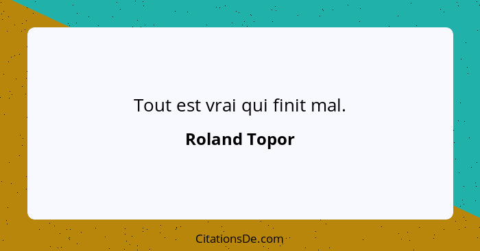 Tout est vrai qui finit mal.... - Roland Topor