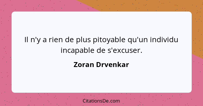 Il n'y a rien de plus pitoyable qu'un individu incapable de s'excuser.... - Zoran Drvenkar